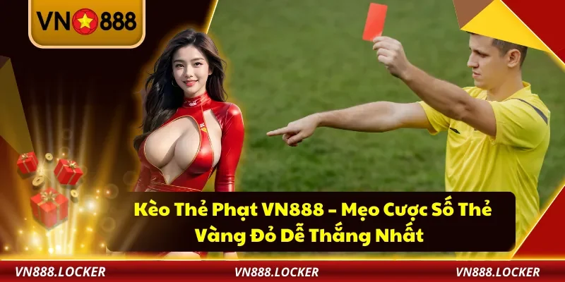 Kèo Thẻ Phạt VN888 – Mẹo Cược Số Thẻ Vàng Đỏ Dễ Thắng Nhất 1 Kèo Thẻ Phạt VN888 – Mẹo Cược Số Thẻ Vàng Đỏ Dễ Thắng Nhất